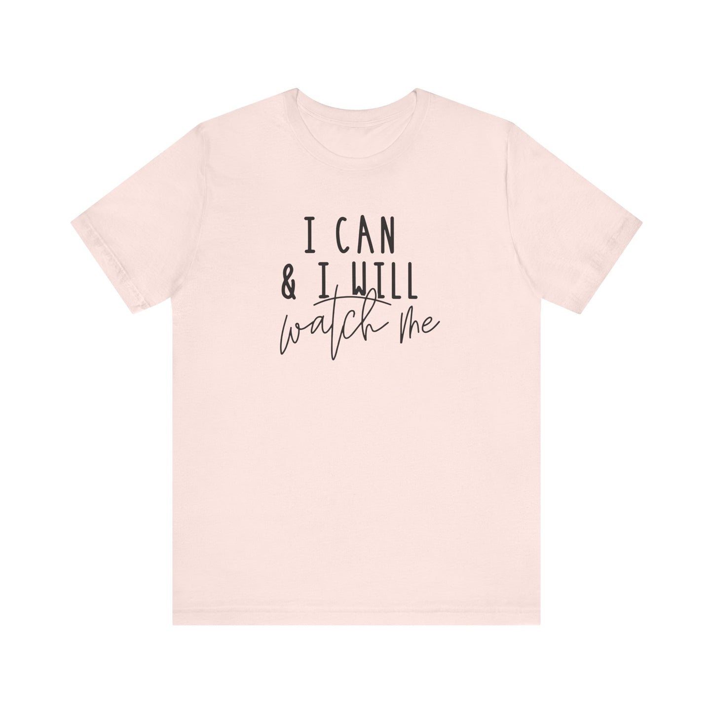 I Can & I Will, Watch Me T-Shirt