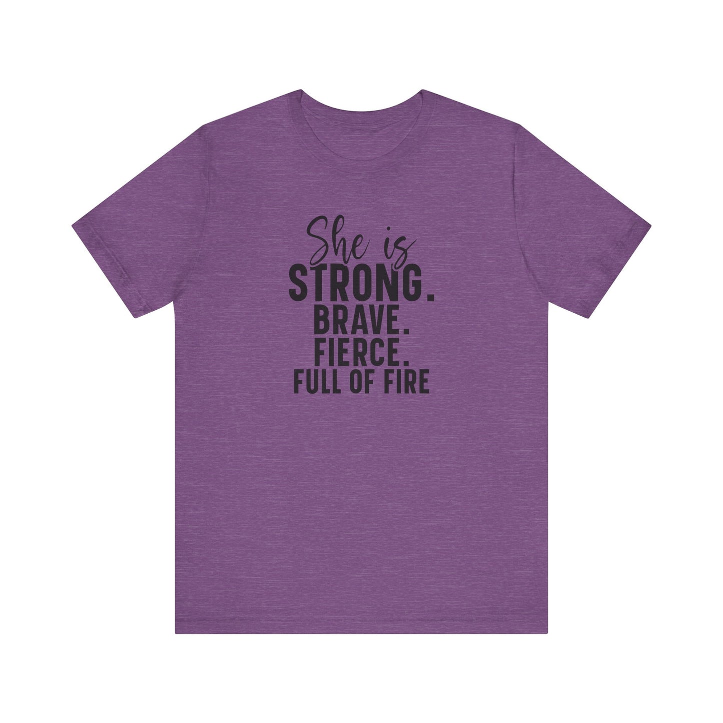 Empowerment T-Shirt: "She is Strong, Brave, Fierce, Full of Fire"