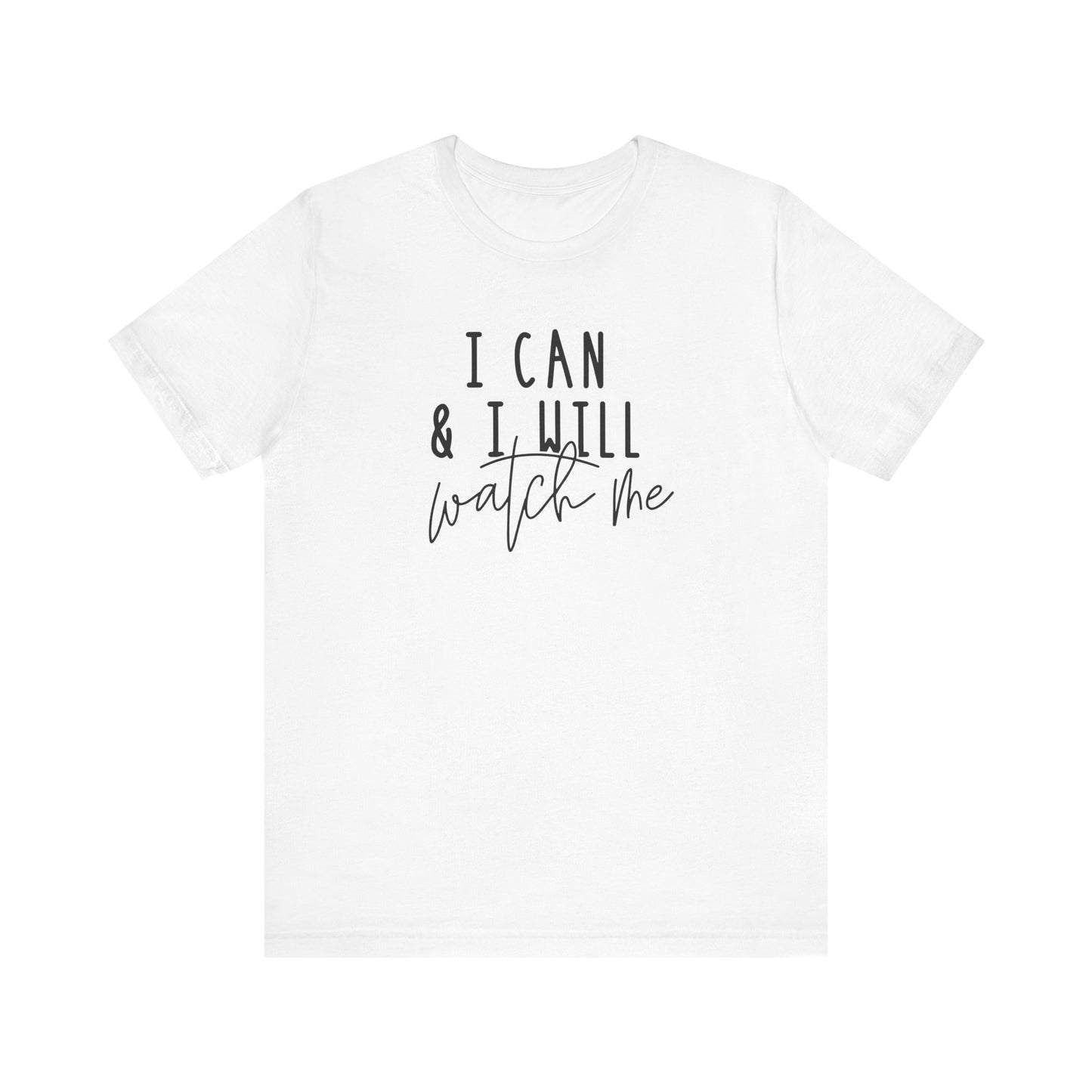 I Can & I Will, Watch Me T-Shirt