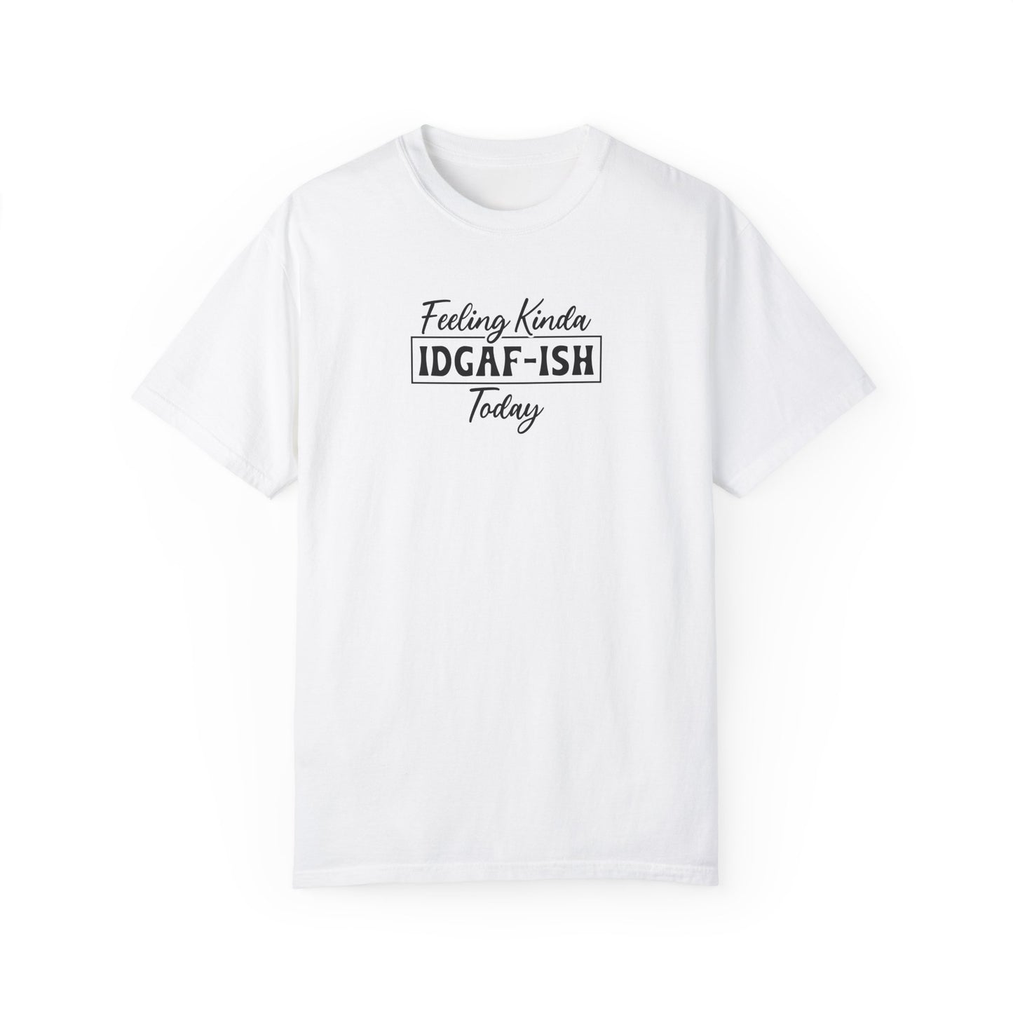 Funny Unisex T-shirt - Feeling Kinda IDGAF-ISH Today