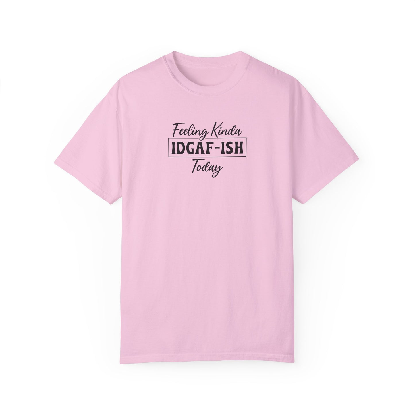 Funny Unisex T-shirt - Feeling Kinda IDGAF-ISH Today