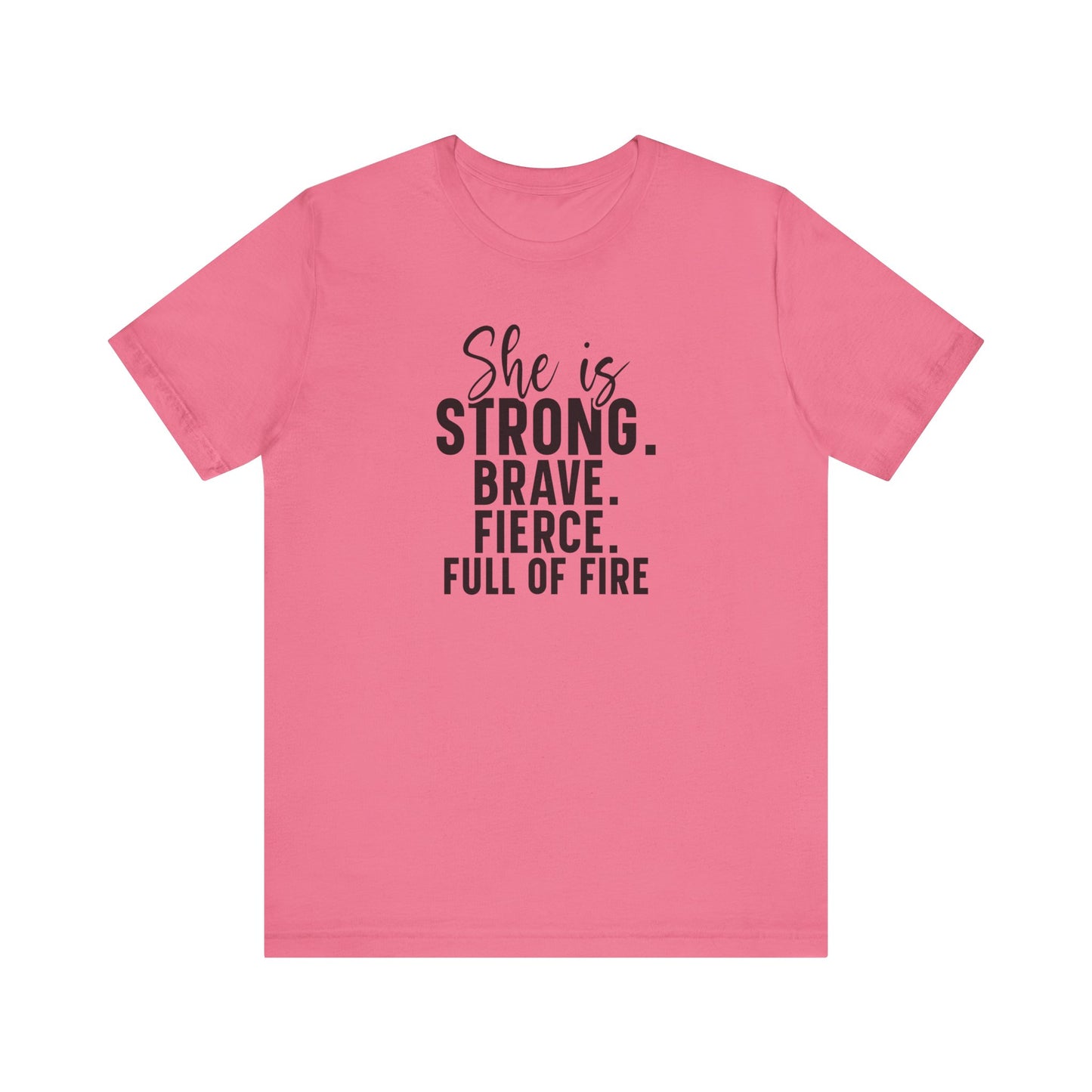 Empowerment T-Shirt: "She is Strong, Brave, Fierce, Full of Fire"