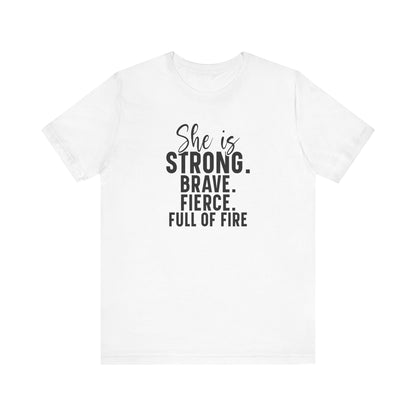 Empowerment T-Shirt: "She is Strong, Brave, Fierce, Full of Fire"