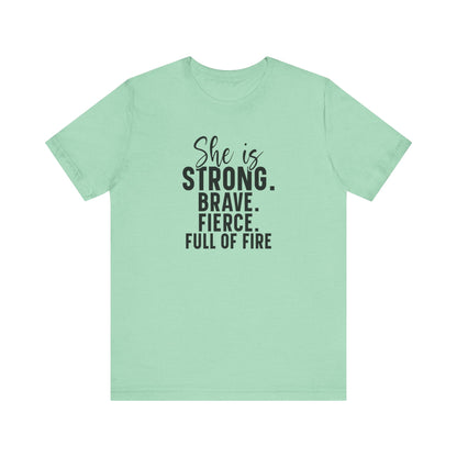 Empowerment T-Shirt: "She is Strong, Brave, Fierce, Full of Fire"
