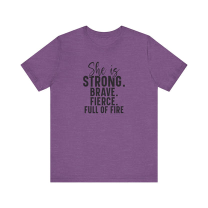 Empowerment T-Shirt: "She is Strong, Brave, Fierce, Full of Fire"