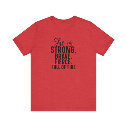 Empowerment T-Shirt: "She is Strong, Brave, Fierce, Full of Fire"