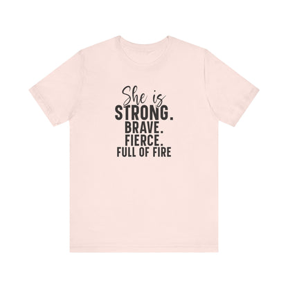 Empowerment T-Shirt: "She is Strong, Brave, Fierce, Full of Fire"